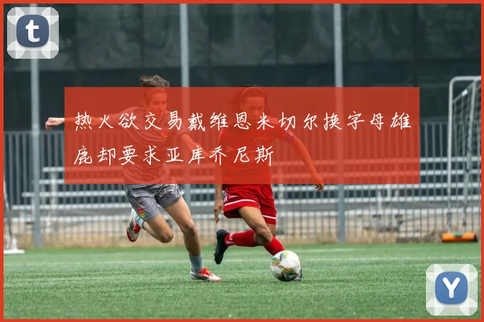热火欲交易戴维恩米切尔换字母雄鹿却要求亚库乔尼斯